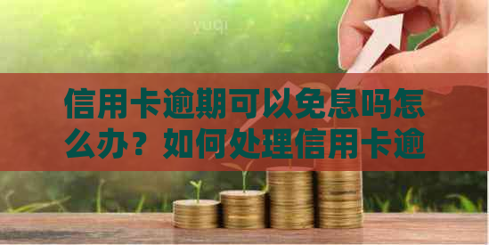 信用卡逾期可以免息吗怎么办？如何处理信用卡逾期免息问题？