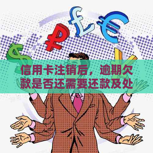 信用卡注销后，逾期欠款是否还需要还款及处理方法