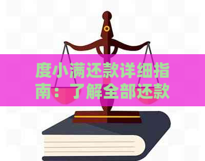 度小满还款详细指南：了解全部还款规则和操作方法，确保顺利完成还款！