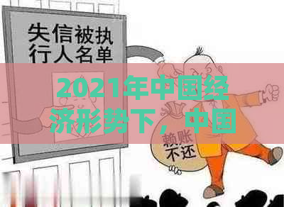 2021年中国经济形势下，中国负债逾期人数及原因全面解析