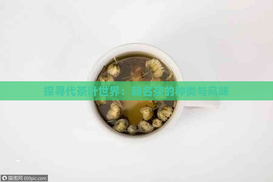 探寻代茶叶世界：朝名茶的种类与风味