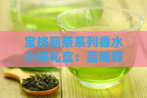 宝格丽茶系列香水小样礼盒：品味尊贵茶香，尽享优雅魅力