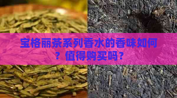 宝格丽茶系列香水的香味如何？值得购买吗？