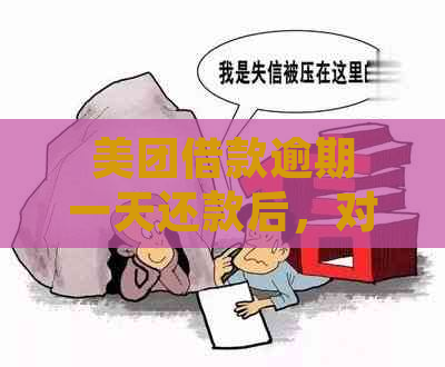 美团借款逾期一天还款后，对的影响及相关处理方式探讨