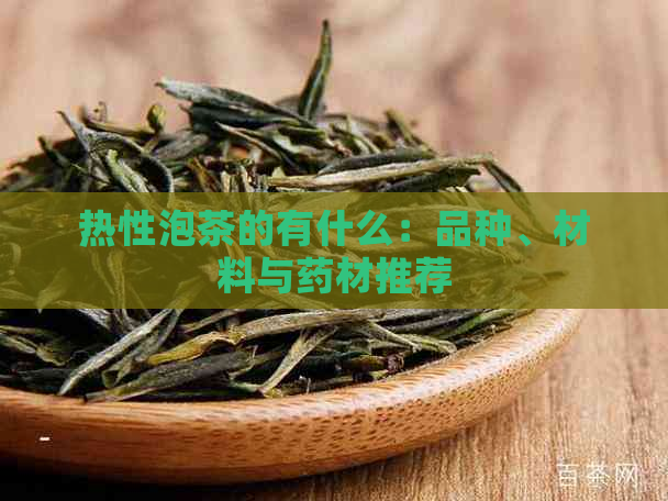 热性泡茶的有什么：品种、材料与药材推荐