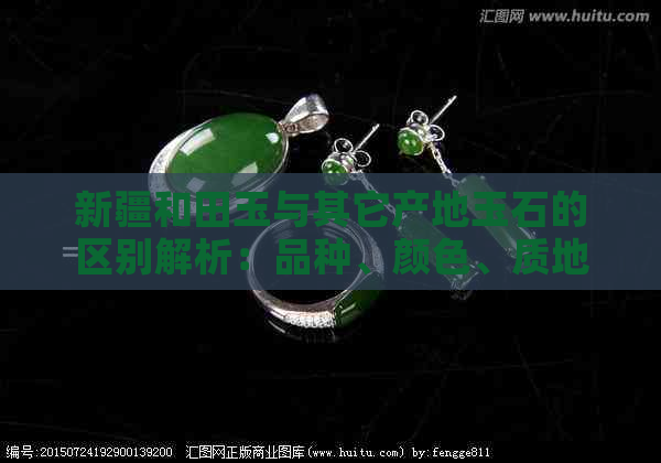 新疆和田玉与其它产地玉石的区别解析：品种、颜色、质地、价值等全方位对比