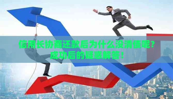 信用长协商还款后为什么没清债呢？成功后的疑惑解答！