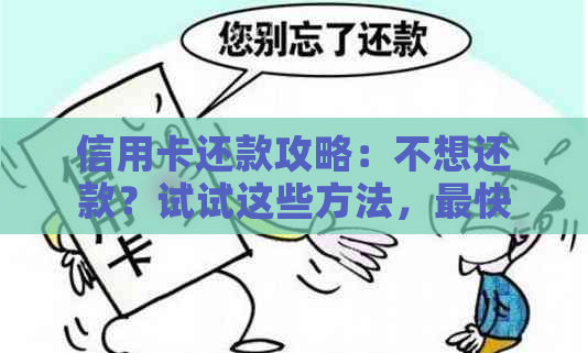 信用卡还款攻略：不想还款？试试这些方法，最快最省心！