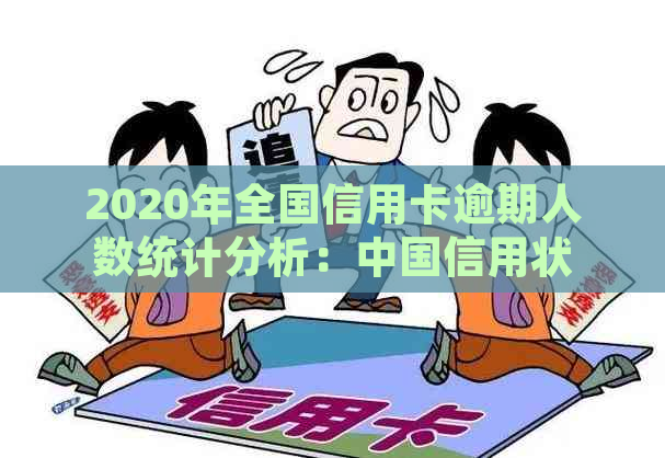 2020年全国信用卡逾期人数统计分析：中国信用状况的现状与趋势