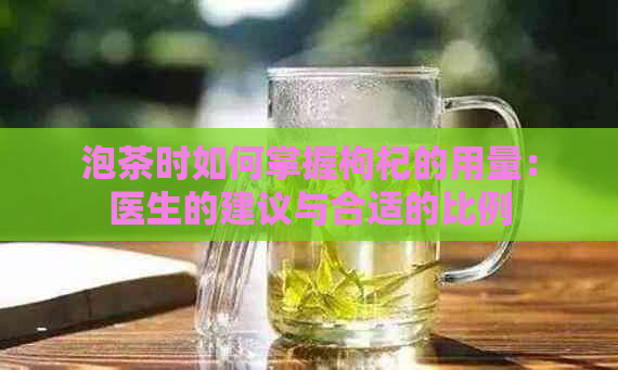 泡茶时如何掌握枸杞的用量：医生的建议与合适的比例