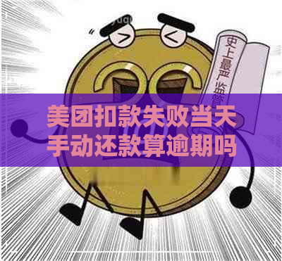 美团扣款失败当天手动还款算逾期吗