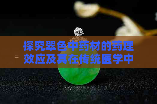 探究翠色中药材的药理效应及其在传统医学中的应用