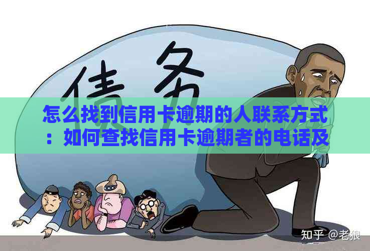 怎么找到信用卡逾期的人联系方式：如何查找信用卡逾期者的电话及联系方式？