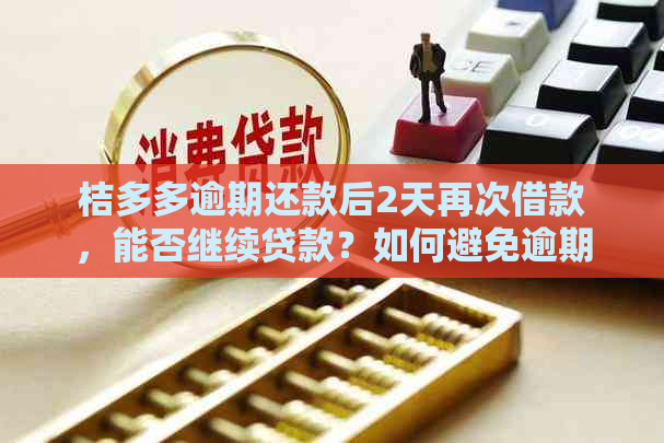 桔多多逾期还款后2天再次借款，能否继续贷款？如何避免逾期影响信用评分？