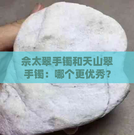 佘太翠手镯和天山翠手镯：哪个更优秀？