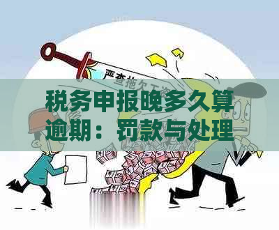 税务申报晚多久算逾期：罚款与处理方式全解析