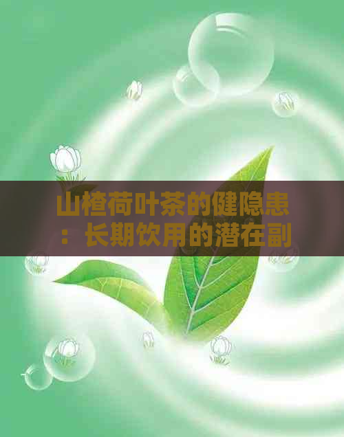 山楂荷叶茶的健隐患：长期饮用的潜在副作用与作用对比分析