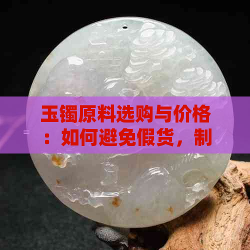 玉镯原料选购与价格：如何避免假货，制作后的估价，以及开价与折扣策略