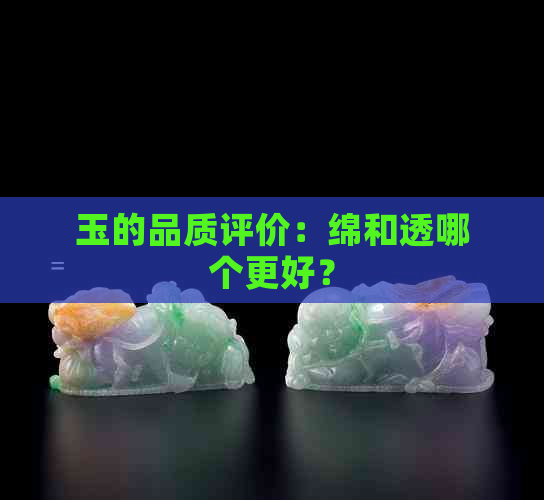 玉的品质评价：绵和透哪个更好？