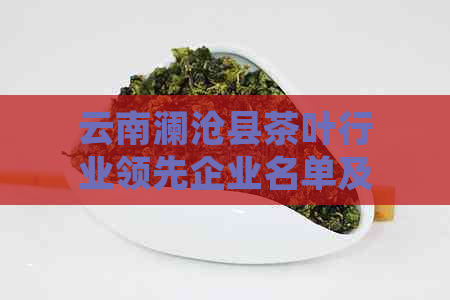 云南澜沧县茶叶行业领先企业名单及其创新与发展