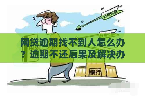 网贷逾期找不到人怎么办？逾期不还后果及解决办法