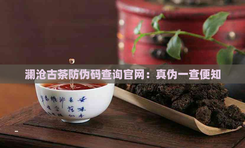 澜沧古茶防伪码查询官网：真伪一查便知