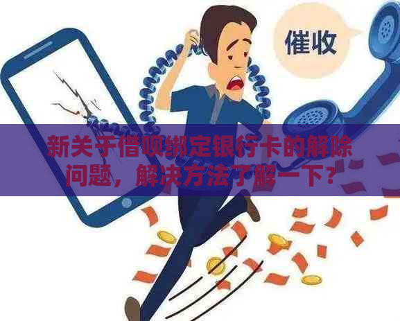 新关于借呗绑定银行卡的解除问题，解决方法了解一下？