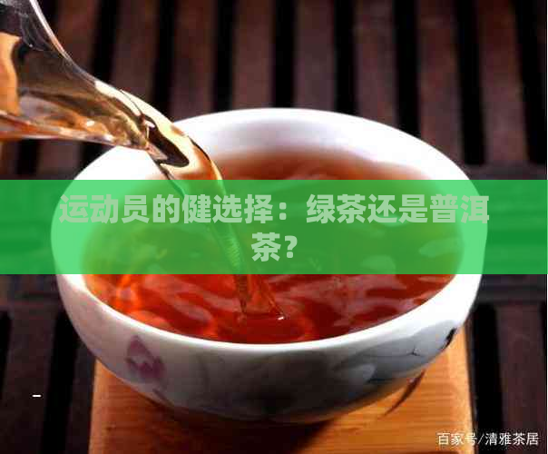 运动员的健选择：绿茶还是普洱茶？