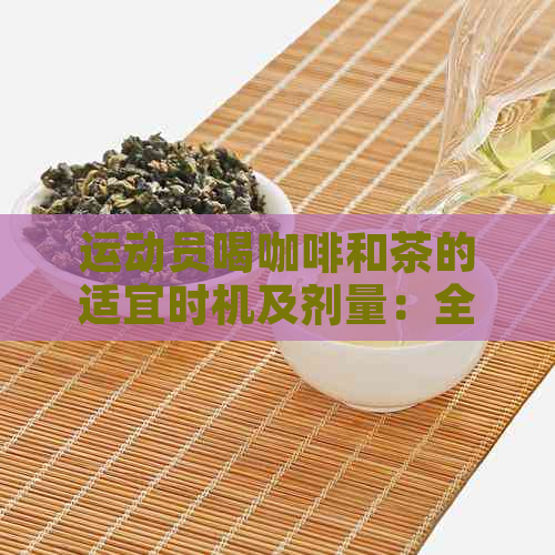 运动员喝咖啡和茶的适宜时机及剂量：全面探讨运动饮料的选择与摄入