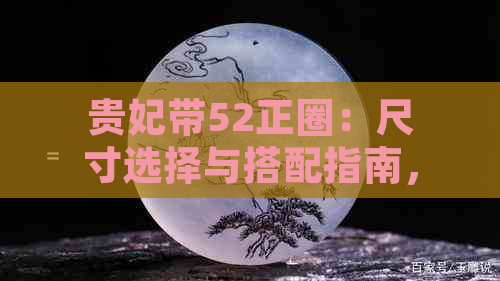 贵妃带52正圈：尺寸选择与搭配指南，满足您各种场合的时尚需求