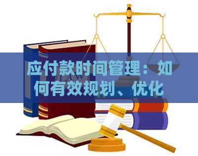 应付款时间管理：如何有效规划、优化和控制应付款项