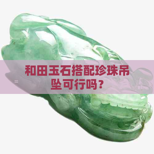 和田玉石搭配珍珠吊坠可行吗？