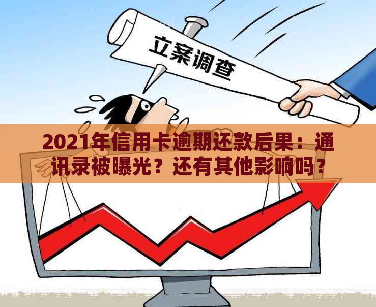 2021年信用卡逾期还款后果：通讯录被曝光？还有其他影响吗？