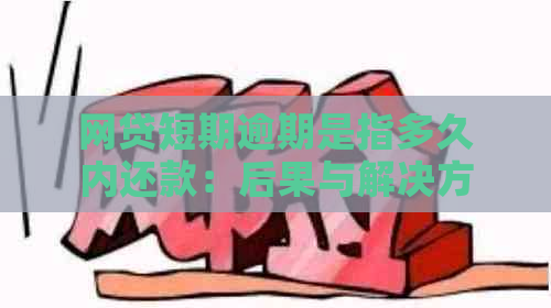 网贷短期逾期是指多久内还款：后果与解决方案