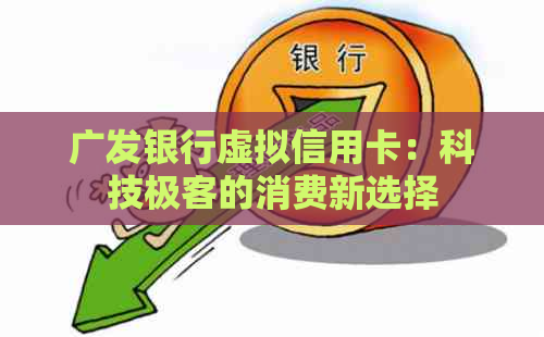 广发银行虚拟信用卡：科技极客的消费新选择