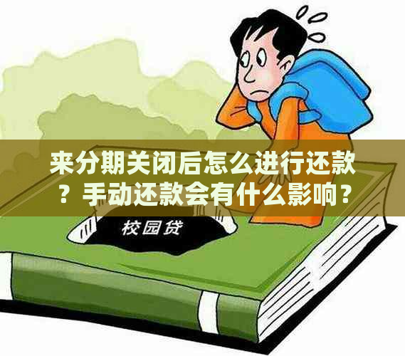 来分期关闭后怎么进行还款？手动还款会有什么影响？