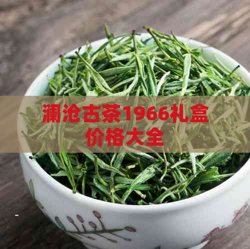 澜沧古茶1966礼盒价格大全