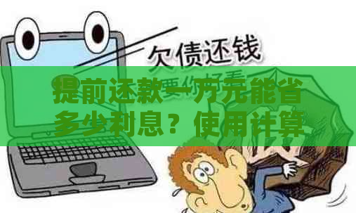 提前还款一万元能省多少利息？使用计算器，提前还1万可省多少钱？