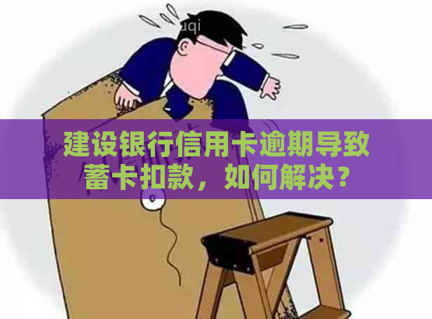 建设银行信用卡逾期导致蓄卡扣款，如何解决？