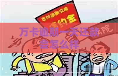 万卡逾期一天还款会怎么样