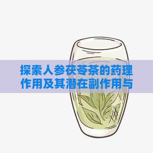 探索人参茯苓茶的药理作用及其潜在副作用与禁忌