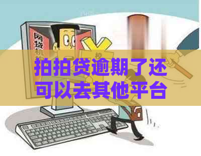 逾期了还可以去其他平台贷款么-逾期了还可以去其他平台贷款么吗