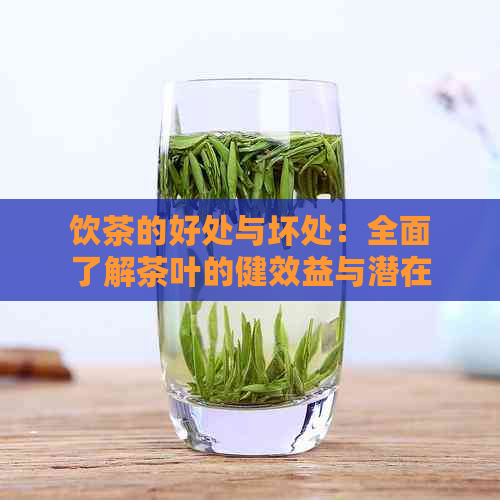 饮茶的好处与坏处：全面了解茶叶的健效益与潜在风险