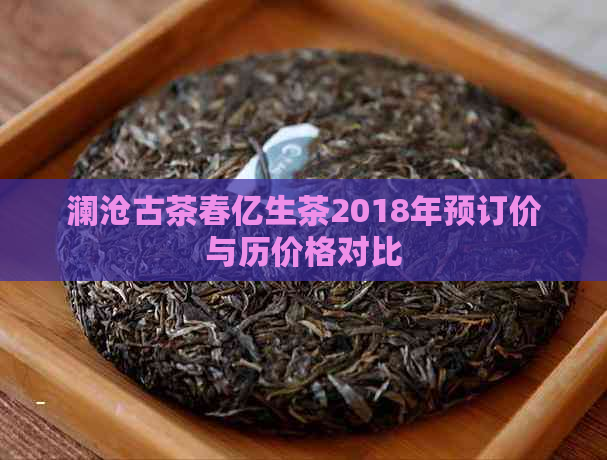 澜沧古茶春亿生茶2018年预订价与历价格对比