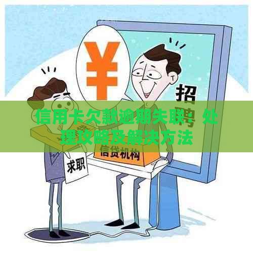 信用卡欠款逾期失联：处理攻略及解决方法