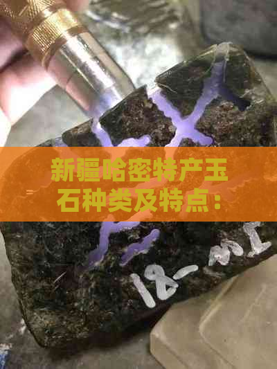 新疆哈密特产玉石种类及特点：探寻哈密玉的独特魅力