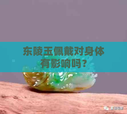 东陵玉佩戴对身体有影响吗？