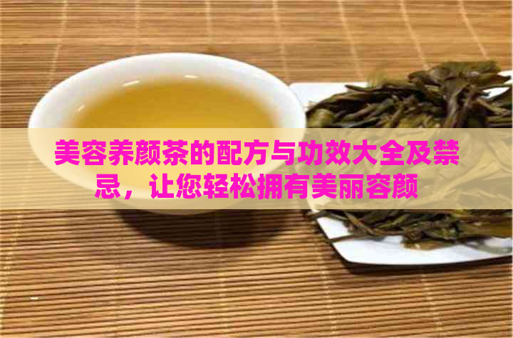 美容养颜茶的配方与功效大全及禁忌，让您轻松拥有美丽容颜