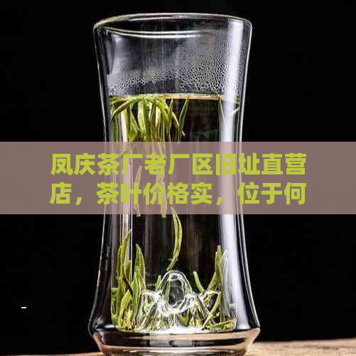 凤庆茶厂老厂区旧址直营店，茶叶价格实，位于何处？了解其悠久历。