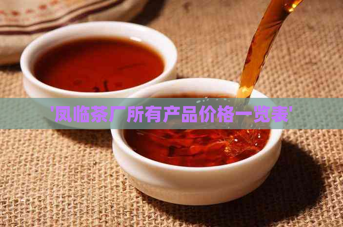 '凤临茶厂所有产品价格一览表'